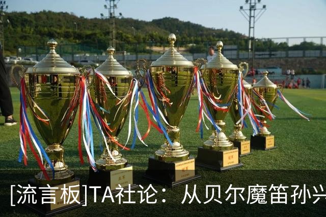 [流言板]TA社论：从贝尔魔笛孙兴慜凯恩，热刺终于找回金球级眼光